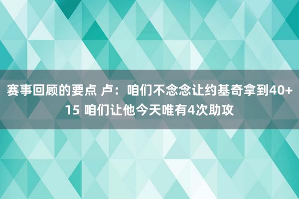 赛事回顾的要点 卢：咱们不念念让约基奇拿到40+15 咱们让他今天唯有4次助攻