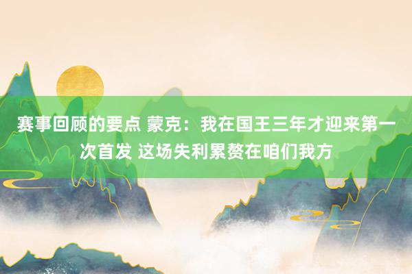 赛事回顾的要点 蒙克：我在国王三年才迎来第一次首发 这场失利累赘在咱们我方