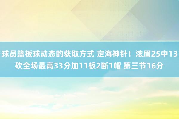 球员篮板球动态的获取方式 定海神针！浓眉25中13砍全场最高33分加11板2断1帽 第三节16分