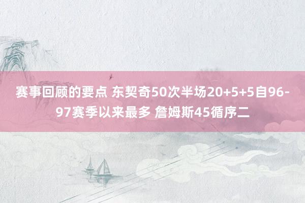 赛事回顾的要点 东契奇50次半场20+5+5自96-97赛季以来最多 詹姆斯45循序二