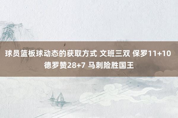 球员篮板球动态的获取方式 文班三双 保罗11+10 德罗赞28+7 马刺险胜国王