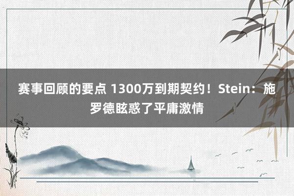 赛事回顾的要点 1300万到期契约！Stein：施罗德眩惑了平庸激情