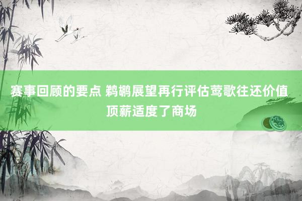 赛事回顾的要点 鹈鹕展望再行评估莺歌往还价值 顶薪适度了商场