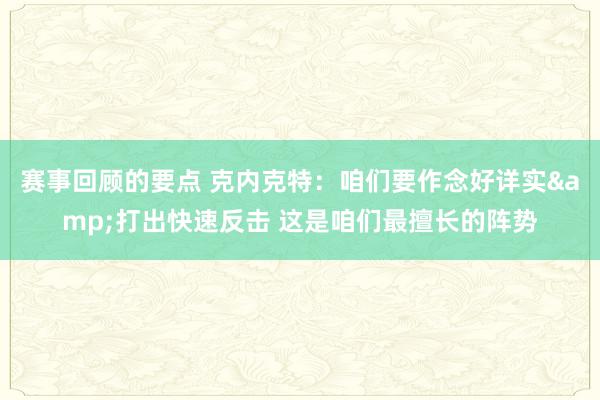 赛事回顾的要点 克内克特：咱们要作念好详实&打出快速反击 这是咱们最擅长的阵势