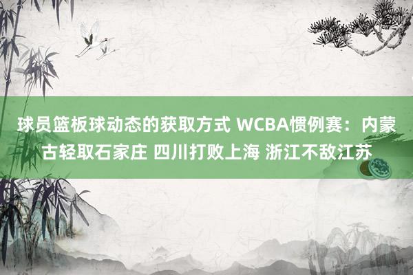 球员篮板球动态的获取方式 WCBA惯例赛：内蒙古轻取石家庄 四川打败上海 浙江不敌江苏