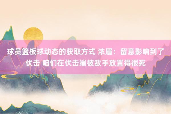 球员篮板球动态的获取方式 浓眉：留意影响到了伏击 咱们在伏击端被敌手放置得很死