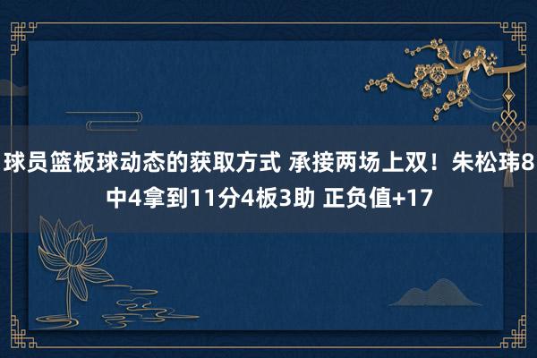 球员篮板球动态的获取方式 承接两场上双！朱松玮8中4拿到11分4板3助 正负值+17