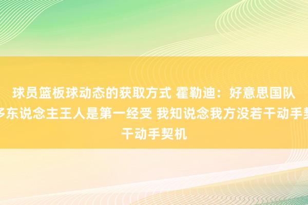 球员篮板球动态的获取方式 霍勒迪：好意思国队许多东说念主王人是第一经受 我知说念我方没若干动手契机