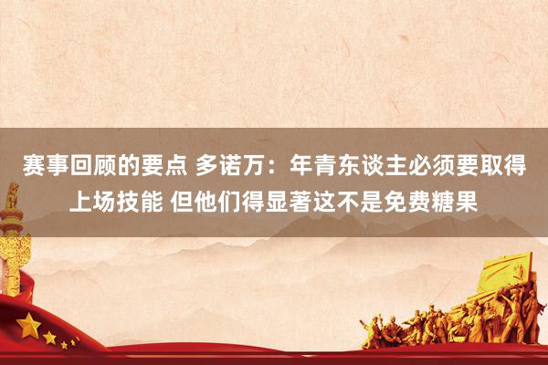 赛事回顾的要点 多诺万：年青东谈主必须要取得上场技能 但他们得显著这不是免费糖果