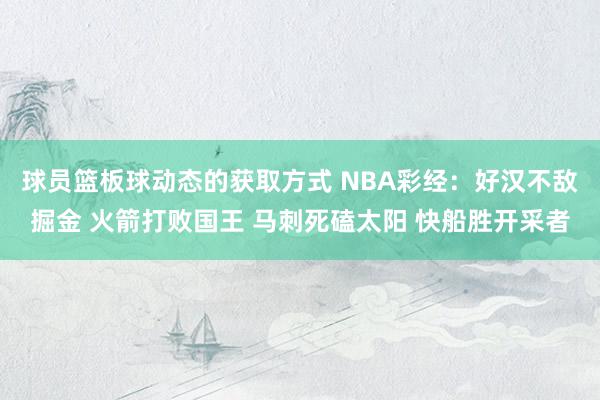 球员篮板球动态的获取方式 NBA彩经：好汉不敌掘金 火箭打败国王 马刺死磕太阳 快船胜开采者