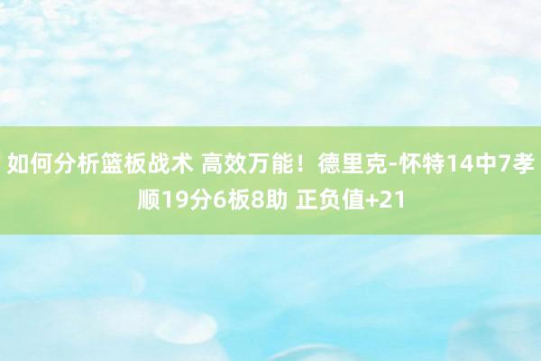 如何分析篮板战术 高效万能！德里克-怀特14中7孝顺19分6板8助 正负值+21