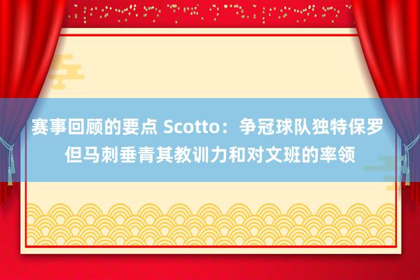 赛事回顾的要点 Scotto：争冠球队独特保罗 但马刺垂青其教训力和对文班的率领