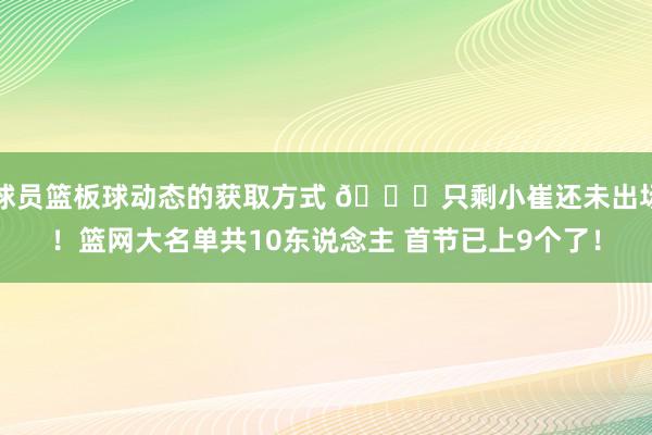 球员篮板球动态的获取方式 👀只剩小崔还未出场！篮网大名单共10东说念主 首节已上9个了！