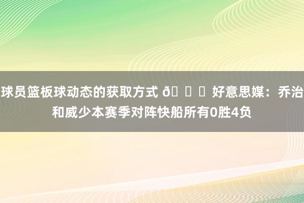 球员篮板球动态的获取方式 👀好意思媒：乔治和威少本赛季对阵快船所有0胜4负