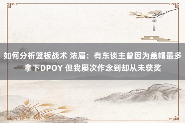 如何分析篮板战术 浓眉：有东谈主曾因为盖帽最多拿下DPOY 但我屡次作念到却从未获奖