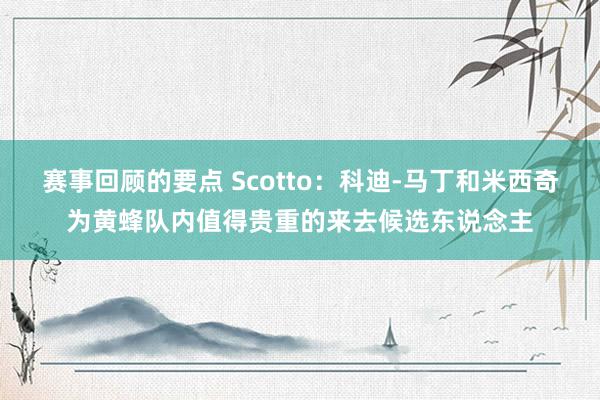 赛事回顾的要点 Scotto：科迪-马丁和米西奇为黄蜂队内值得贵重的来去候选东说念主