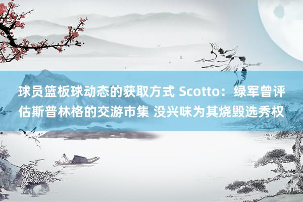 球员篮板球动态的获取方式 Scotto：绿军曾评估斯普林格的交游市集 没兴味为其烧毁选秀权